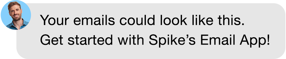 Spike email chat bubble from a man saying Your emails could look like this. Get started with Spike's email app! followed by a call to action button with the text get started free